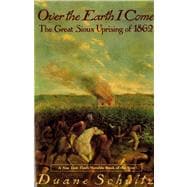 Over The Earth I Come The Great Sioux Uprising Of 1862