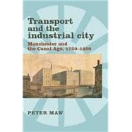 Transport and the industrial city Manchester and the canal age, 1750-1850