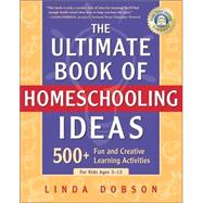 The Ultimate Book of Homeschooling Ideas 500+ Fun and Creative Learning Activities for Kids Ages 3-12