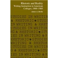 Rhetoric and Reality Writing Instruction in American Colleges, 1900-1985