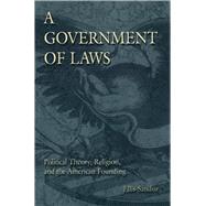 A Government of Laws: Political Theory, Religion, and the American Founding
