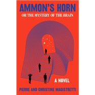 Ammon's Horn, or The Mystery of the Brain A Novel