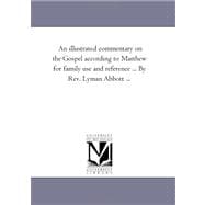 Illustrated Commentary on the Gospel According to Matthew for Family Use and Reference by Rev Lyman Abbott