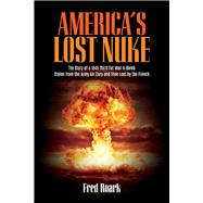 America's Lost Nuke The Story of a 1945 Third Fat Man a-Bomb Stolen from the Army Air Corp And then Lost by the French