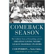 Comeback Season My Unlikely Story of Friendship with the Greatest Living Negro League Baseball Players