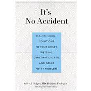 It's No Accident Breakthrough Solutions to Your Child's Wetting, Constipation, UTIs, and Other Potty Problems