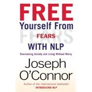 Free Yourself From Fears with NLP Overcoming Anxiety and Living without Worry