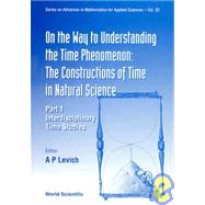 On the Way to Understanding the Time Phenomenon: The Constructions of Time in Natural Science : Part 1 Interdisciplinary Time Studies