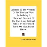 Address to the Veterans of the Mexican War : Embodying A Historical Contrast of the Two Great Political Parties of the United States on Vital Issues (1,9780548613603