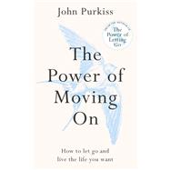 The Power of Moving On How To Let Go and Live The Life You Want