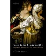 Ways to be Blameworthy Rightness, Wrongness, and Responsibility