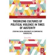 Theorizing Cultures of Political Violence in Times of Austerity: Studying Social Movements in Comparative Perspective