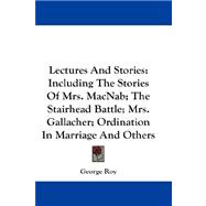 Lectures and Stories : Including the Stories of Mrs. MacNab; the Stairhead Battle; Mrs. Gallacher; Ordination in Marriage and Others