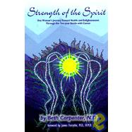 Strength of the Spirit: One Woman's Journey Towards Health and Enlightenment Through Her Ten-Year Battle with Cancer