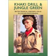 Khaki Drill and Jungle Green : British Army Uniforms in the Mediterranean and Asia 1939-1945 in Color Photographs