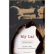 My Lai Vietnam, 1968, and the Descent into Darkness