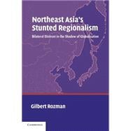 Northeast Asia's Stunted Regionalism: Bilateral Distrust in the Shadow of Globalization