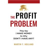The Profit Problem: They Say I Make Money, So Why Don't I Have Any?
