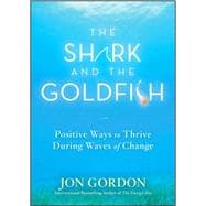 The Shark and the Goldfish Positive Ways to Thrive During Waves of Change