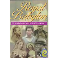 Royal Babylon : The Alarming History of European Royalty