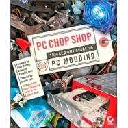 PC Chop Shop : Tricked Out Guide to PC Moddling