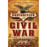 Curiosities of the Civil War : Strange Stories, Infamous Characters and Bizarre Events