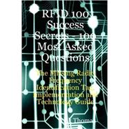 Rfid 100 Success Secrets - 100 Most Asked Questions: The Missing Radio Frequency Identification Tag, Implementation and Technology Guide