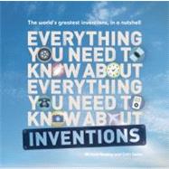 Everything You Need to Know About Inventions The world?s greatest inventions, in a nutshell