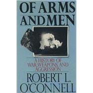 Of Arms and Men A History of War, Weapons, and Aggression