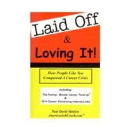 Laid Off and Loving It! : How People Like You Conquered a Career Crisis