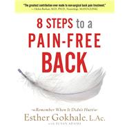 8 Steps to a Pain-Free Back Natural Posture Solutions for Pain in the Back, Neck, Shoulder, Hip, Knee, and Foot