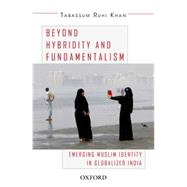 Beyond Hybridity and Fundamentalism Emerging Muslim Identity in Globalized India