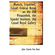 Munich, Frankfort, Cassel: Critical Notes on the Old Pinacothek, the Staedel Institute, the Cassel Royal Gallery