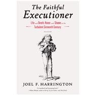 The Faithful Executioner Life and Death, Honor and Shame in the Turbulent Sixteenth Century