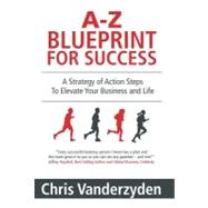 A-z Blueprint for Success: A Strategy of Action Steps to Elevate Your Business and Life