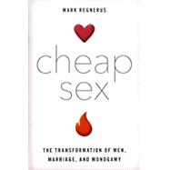 Cheap Sex The Transformation of Men, Marriage, and Monogamy
