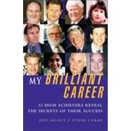 My Brilliant Career: 12 High Achievers Reveal the Secrets of Their Success