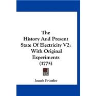 History and Present State of Electricity V2 : With Original Experiments (1775)