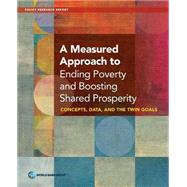 A Measured Approach to Ending Poverty and Boosting Shared Prosperity Concepts, Data, and the Twin Goals
