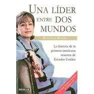 Una lider entre dos mundos/ A Leader in between both Worlds: La Historia De La Primera Mexicana Tesorera De Estados Unidos