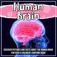 Human Brain: Discover Pictures and Facts About The Human Brain For Kids! A Children's Anatomy Book