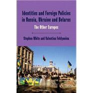 Identities and Foreign Policies in Russia, Ukraine and Belarus The Other Europes