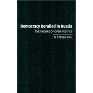 Democracy Derailed in Russia: The Failure of Open Politics