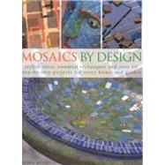 Mosaics by Design: stylish ideas, essential techniques and over 60 step-by-step projects for every home and garden