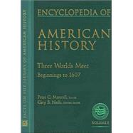 Encyclopedia of American History: Three Worlds Meet Beginnings to 1607