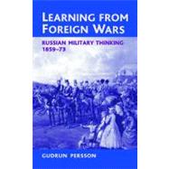 Learning from Foreign Wars : Russian Military Thinking, 1859-73