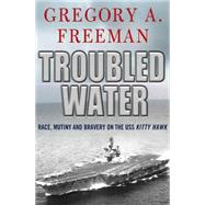 Troubled Water Race, Mutiny, and Bravery on the USS Kitty Hawk
