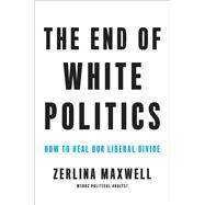The End of White Politics How to Heal Our Liberal Divide