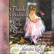 Thank Goodness for Little Girls : Cherishing Our Sweet Blessings from Above
