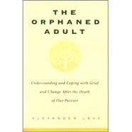The Orphaned Adult Understanding And Coping With Grief And Change After The Death Of Our Parents